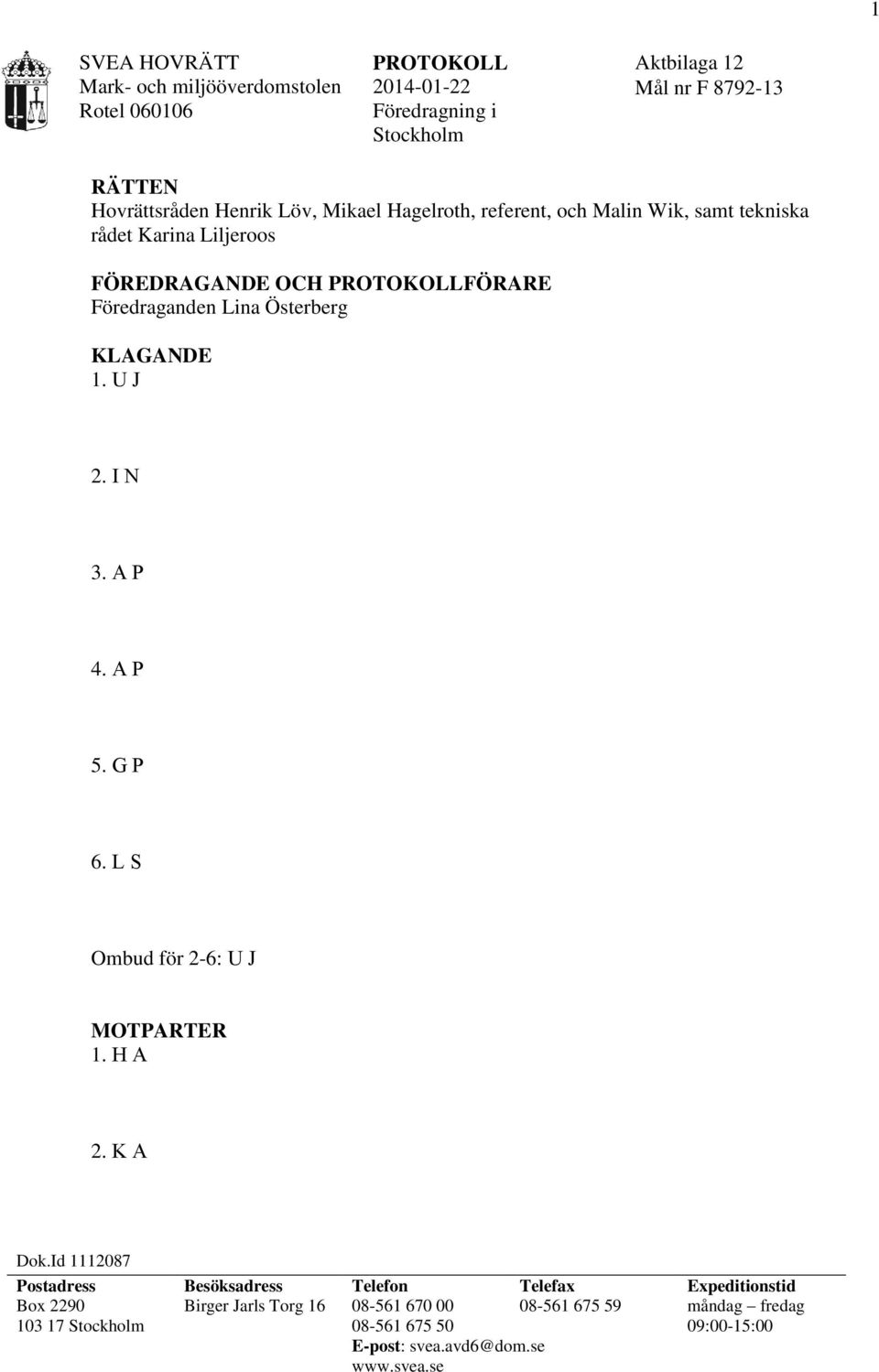 U J 2. I N 3. A P 4. A P 5. G P 6. L S Ombud för 2-6: U J MOTPARTER 1. H A 2. K A Dok.