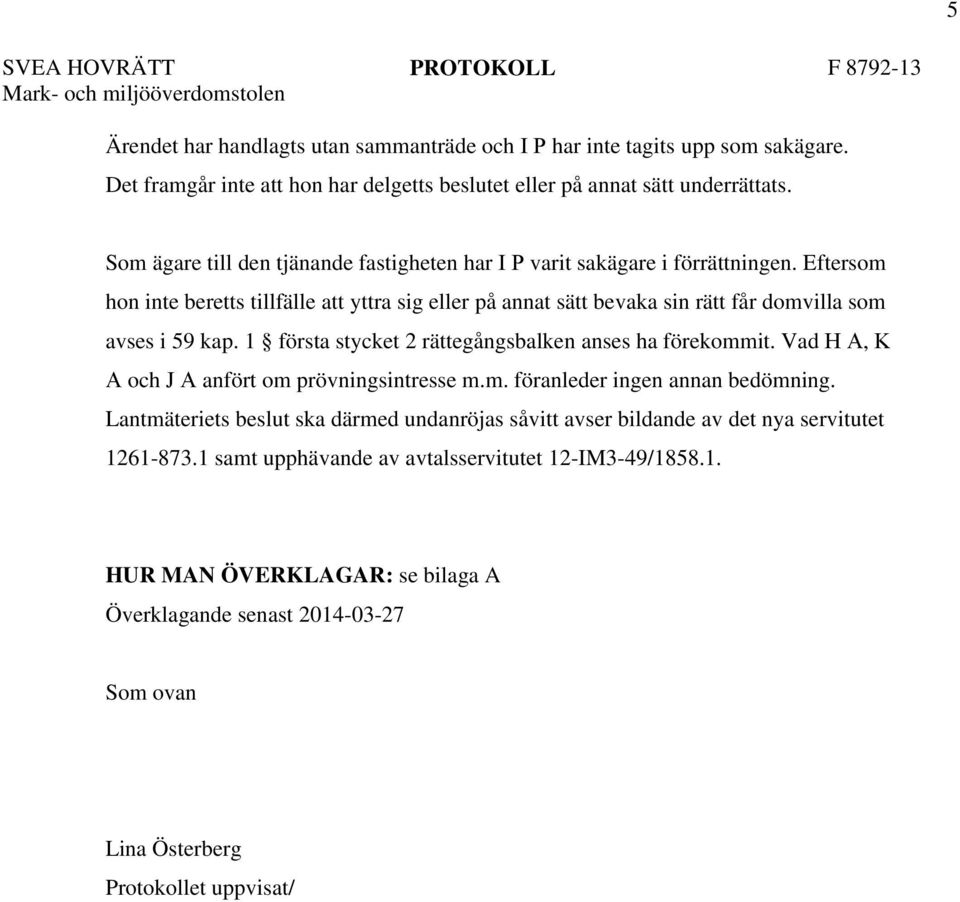 Eftersom hon inte beretts tillfälle att yttra sig eller på annat sätt bevaka sin rätt får domvilla som avses i 59 kap. 1 första stycket 2 rättegångsbalken anses ha förekommit.