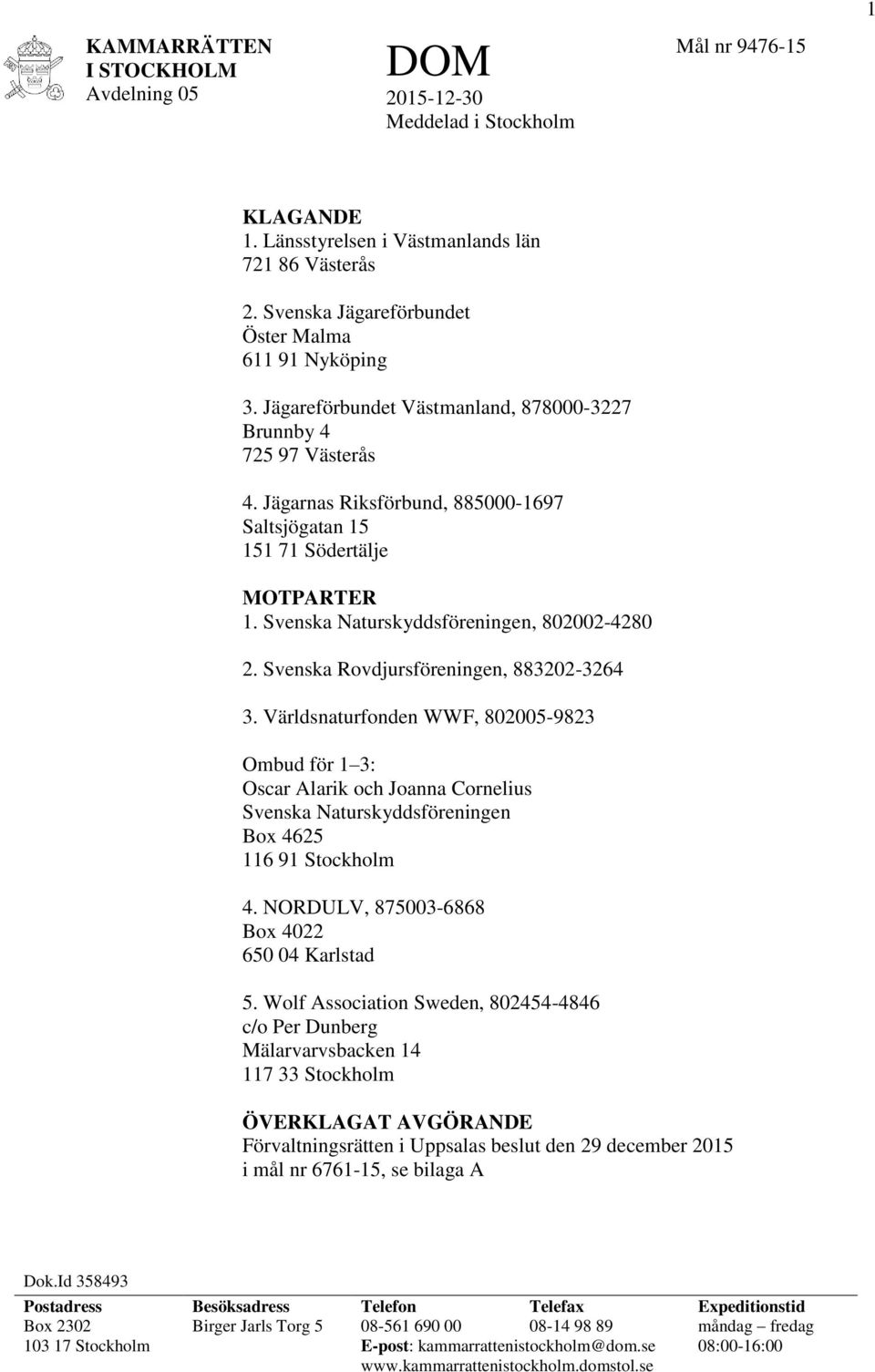 Jägarnas Riksförbund, 885000-1697 Saltsjögatan 15 151 71 Södertälje MOTPARTER 1. Svenska Naturskyddsföreningen, 802002-4280 2. Svenska Rovdjursföreningen, 883202-3264 3.