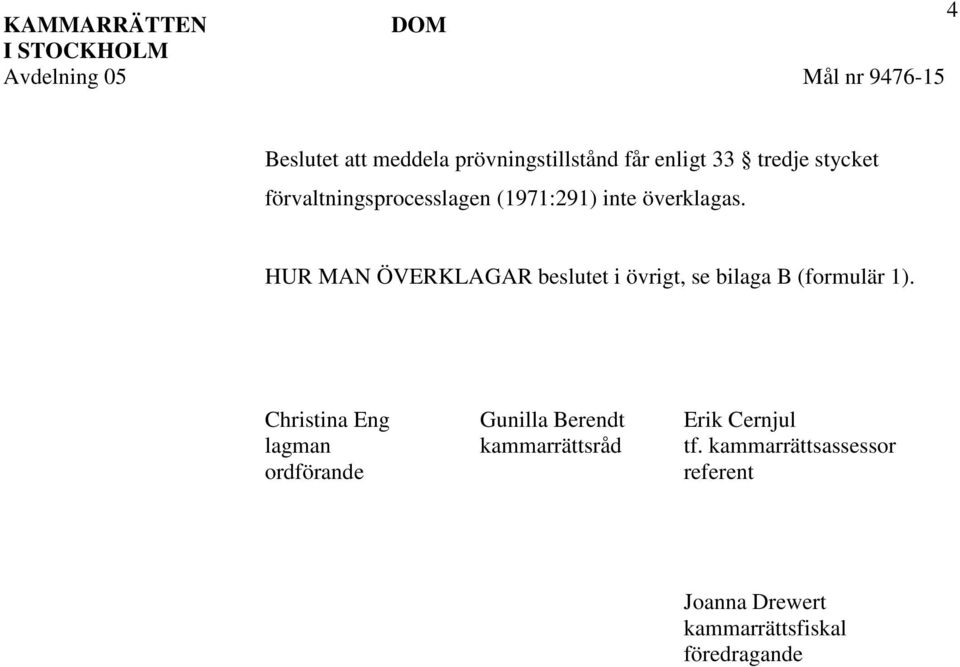 HUR MAN ÖVERKLAGAR beslutet i övrigt, se bilaga B (formulär 1).