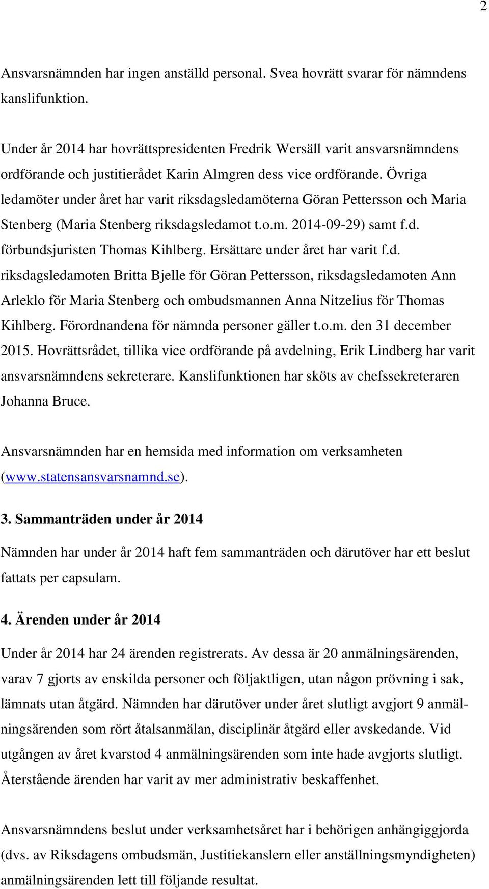 Övriga ledamöter under året har varit riksdagsledamöterna Göran Pettersson och Maria Stenberg (Maria Stenberg riksdagsledamot t.o.m. 2014-09-29) samt f.d. förbundsjuristen Thomas Kihlberg.