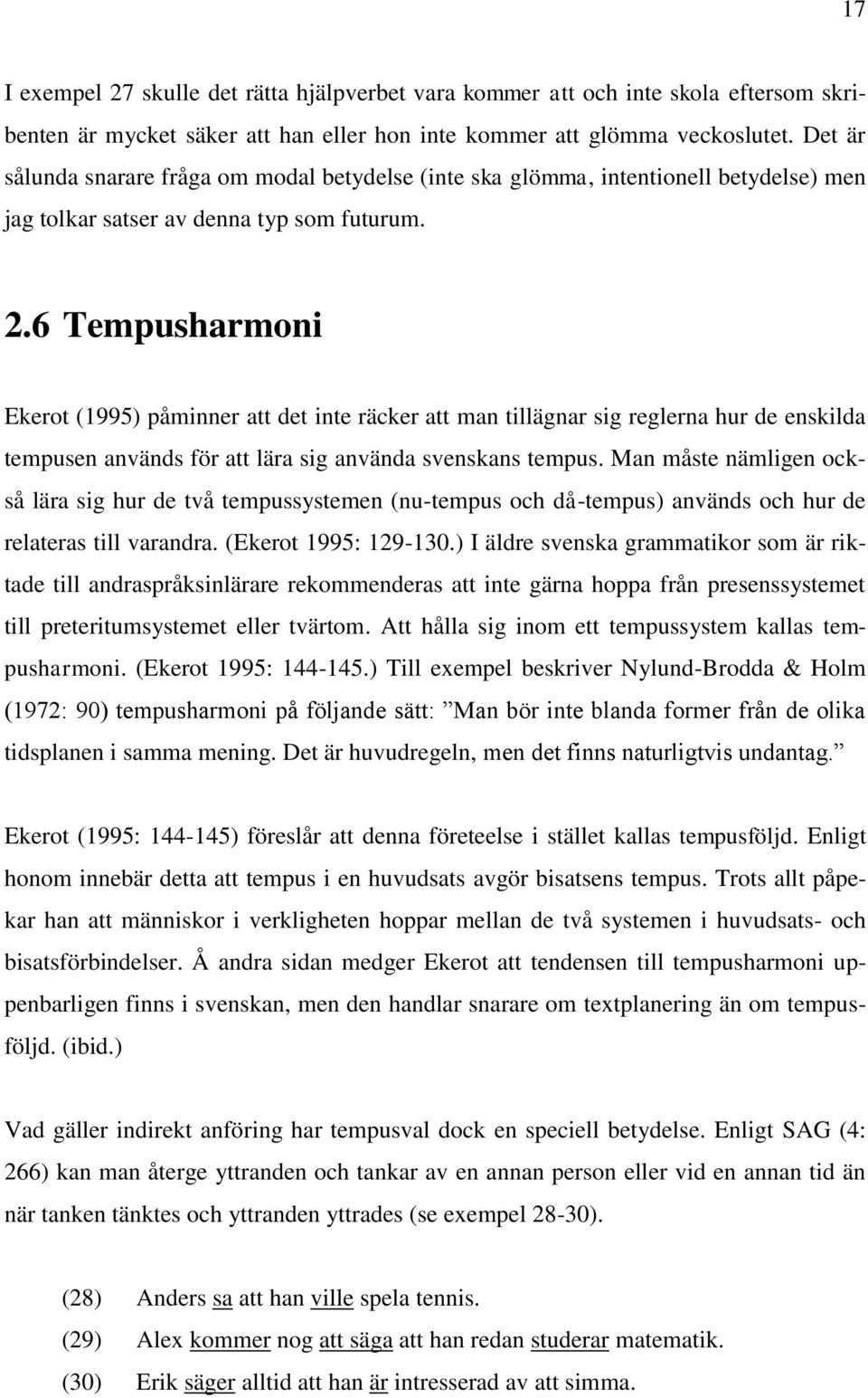 6 Tempusharmoni Ekerot (1995) påminner att det inte räcker att man tillägnar sig reglerna hur de enskilda tempusen används för att lära sig använda svenskans tempus.