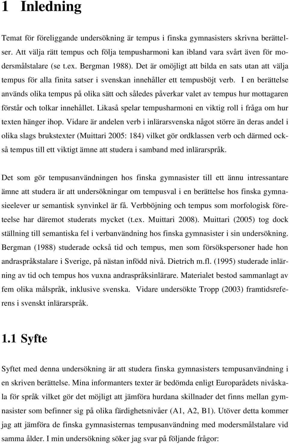 Det är omöjligt att bilda en sats utan att välja tempus för alla finita satser i svenskan innehåller ett tempusböjt verb.