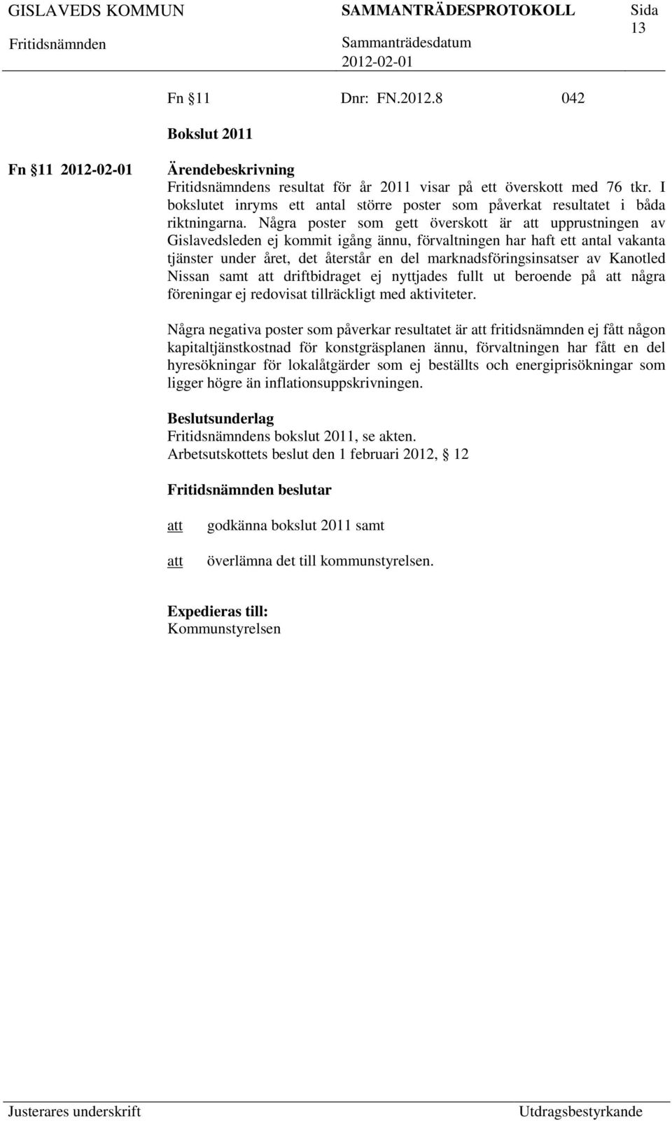 Kanotled Nissan samt driftbidraget ej nyttjades fullt ut beroende på några föreningar ej redovisat tillräckligt med aktiviteter.