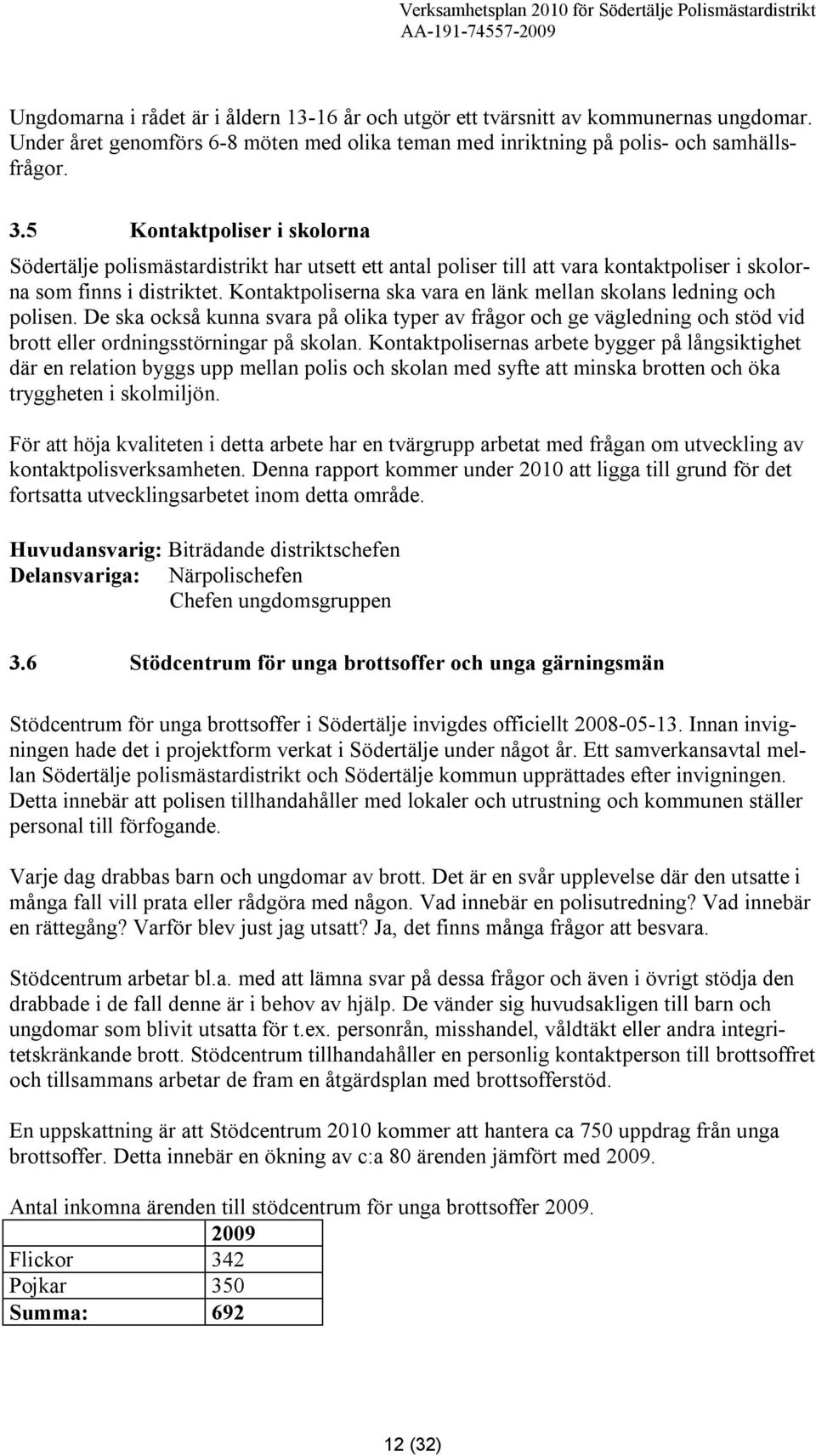 Kontaktpoliserna ska vara en länk mellan skolans ledning och polisen. De ska också kunna svara på olika typer av frågor och ge vägledning och stöd vid brott eller ordningsstörningar på skolan.