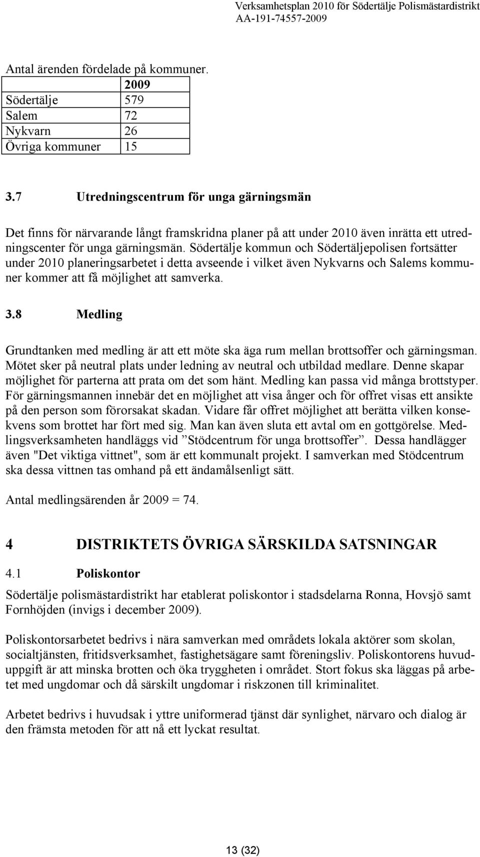 Södertälje kommun och Södertäljepolisen fortsätter under 2010 planeringsarbetet i detta avseende i vilket även Nykvarns och Salems kommuner kommer att få möjlighet att samverka. 3.