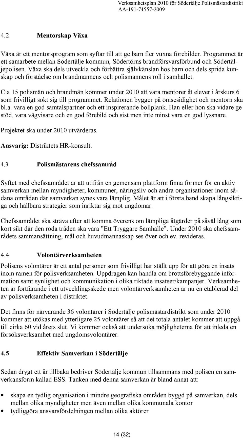 Växa ska dels utveckla och förbättra självkänslan hos barn och dels sprida kunskap och förståelse om brandmannens och polismannens roll i samhället.