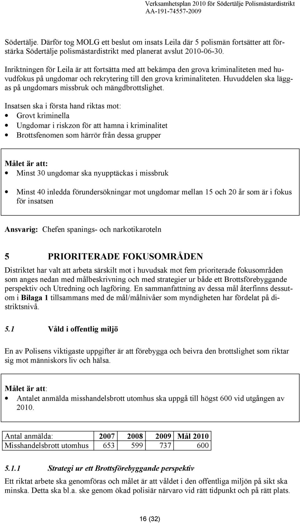 Huvuddelen ska läggas på ungdomars missbruk och mängdbrottslighet.