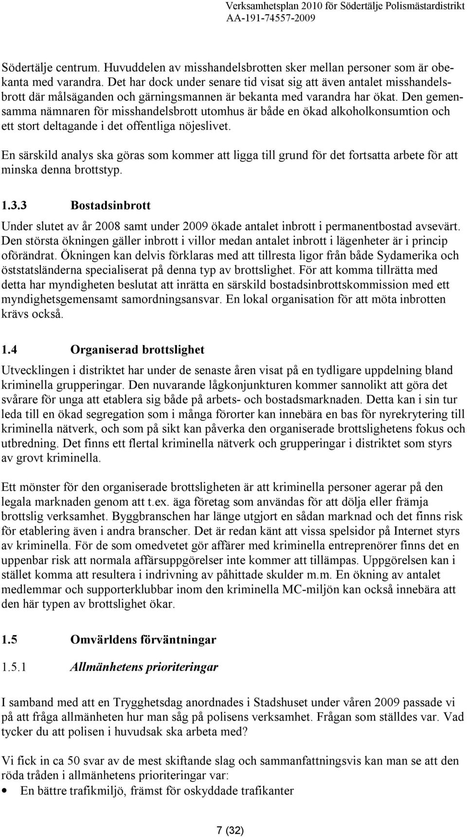 Den gemensamma nämnaren för misshandelsbrott utomhus är både en ökad alkoholkonsumtion och ett stort deltagande i det offentliga nöjeslivet.