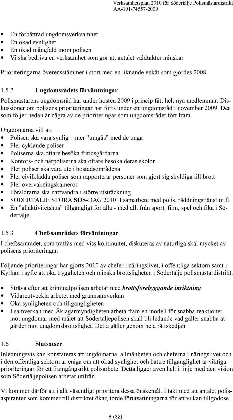 Diskussioner om polisens prioriteringar har förts under ett ungdomsråd i november 2009. Det som följer nedan är några av de prioriteringar som ungdomsrådet fört fram.