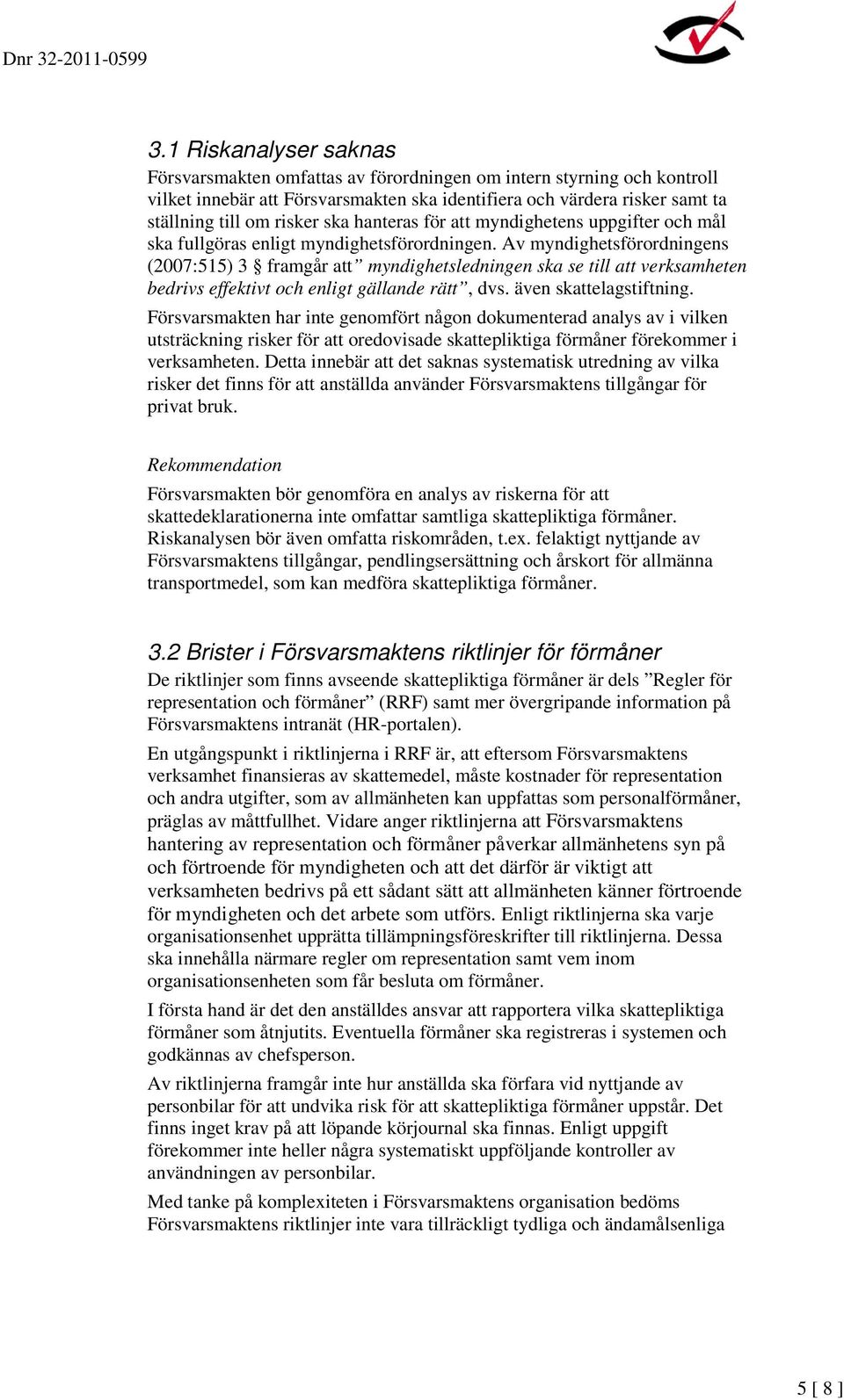 Av myndighetsförordningens (2007:515) 3 framgår att myndighetsledningen ska se till att verksamheten bedrivs effektivt och enligt gällande rätt, dvs. även skattelagstiftning.