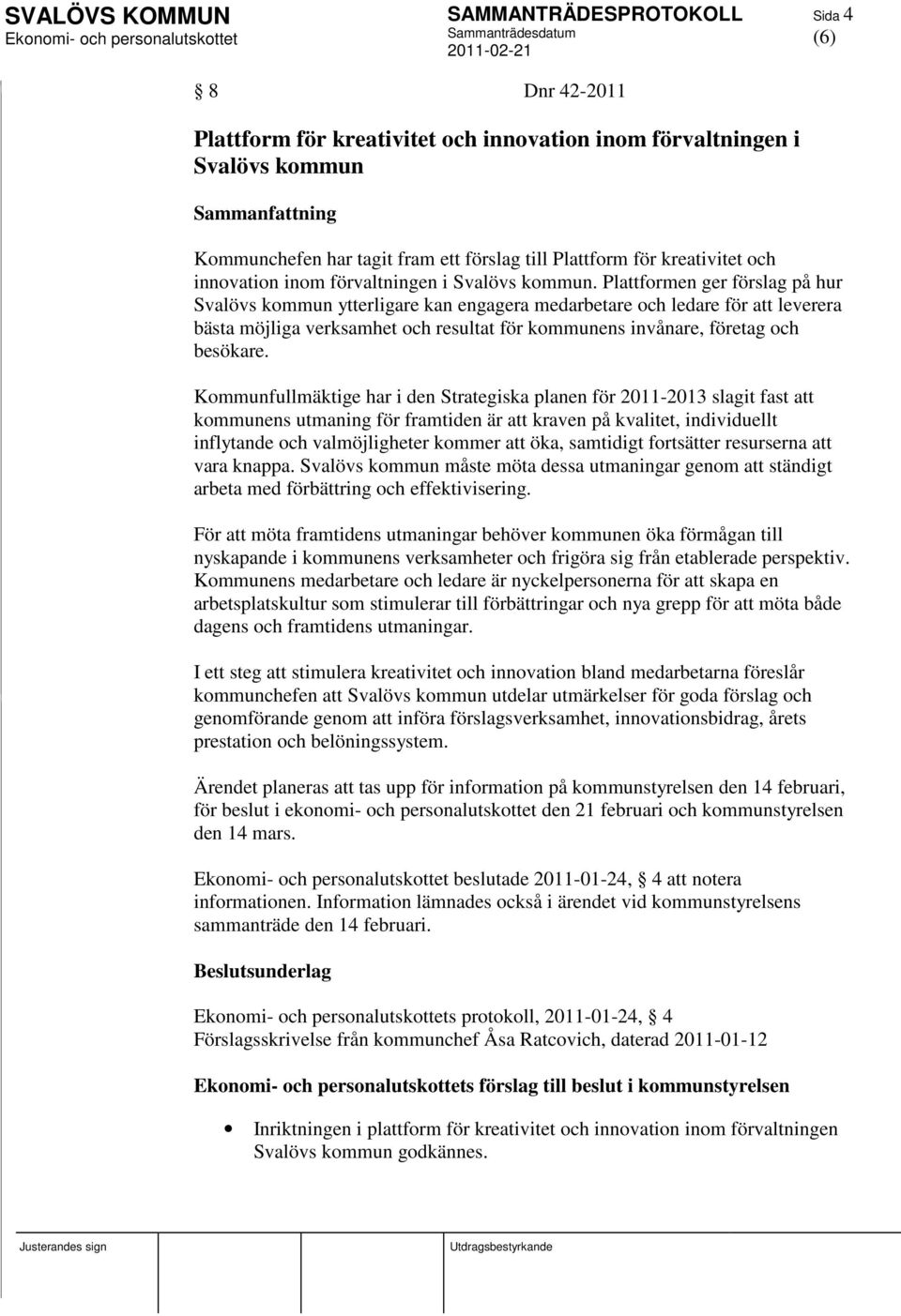 Plattformen ger förslag på hur Svalövs kommun ytterligare kan engagera medarbetare och ledare för att leverera bästa möjliga verksamhet och resultat för kommunens invånare, företag och besökare.