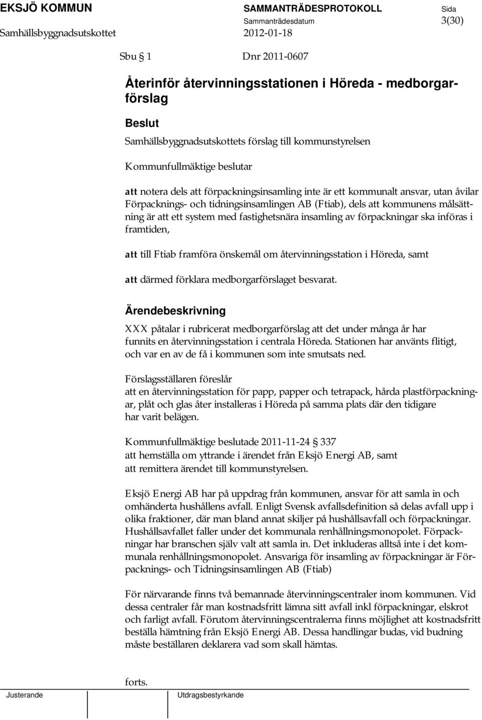 insamling av förpackningar ska införas i framtiden, att till Ftiab framföra önskemål om återvinningsstation i Höreda, samt att därmed förklara medborgarförslaget besvarat.