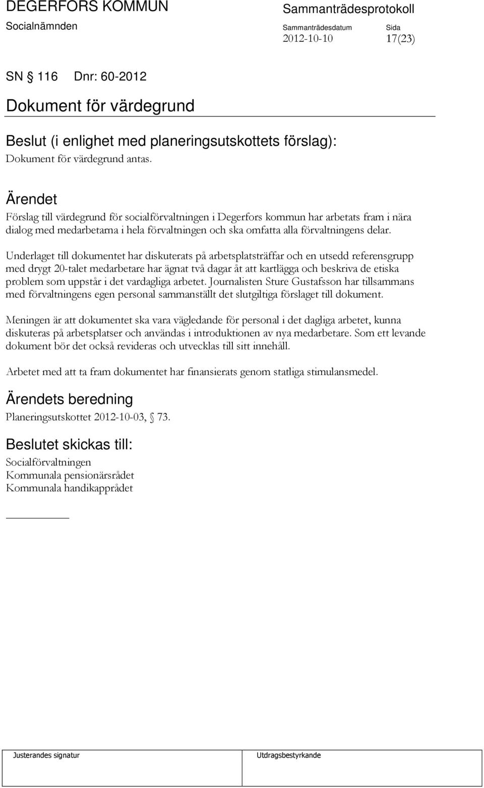 Underlaget till dokumentet har diskuterats på arbetsplatsträffar och en utsedd referensgrupp med drygt 20-talet medarbetare har ägnat två dagar åt att kartlägga och beskriva de etiska problem som