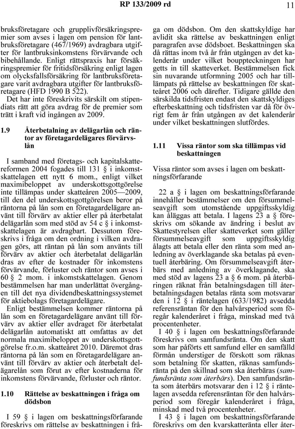 Det har inte föreskrivits särskilt om stipendiats rätt att göra avdrag för de premier som trätt i kraft vid ingången av 2009. 1.