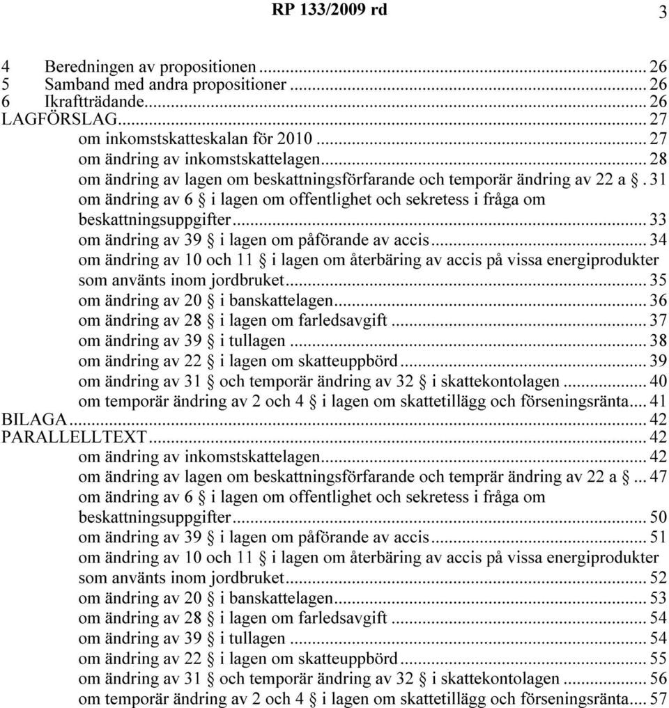 .. 33 om ändring av 39 i lagen om påförande av accis... 34 om ändring av 10 och 11 i lagen om återbäring av accis på vissa energiprodukter som använts inom jordbruket.