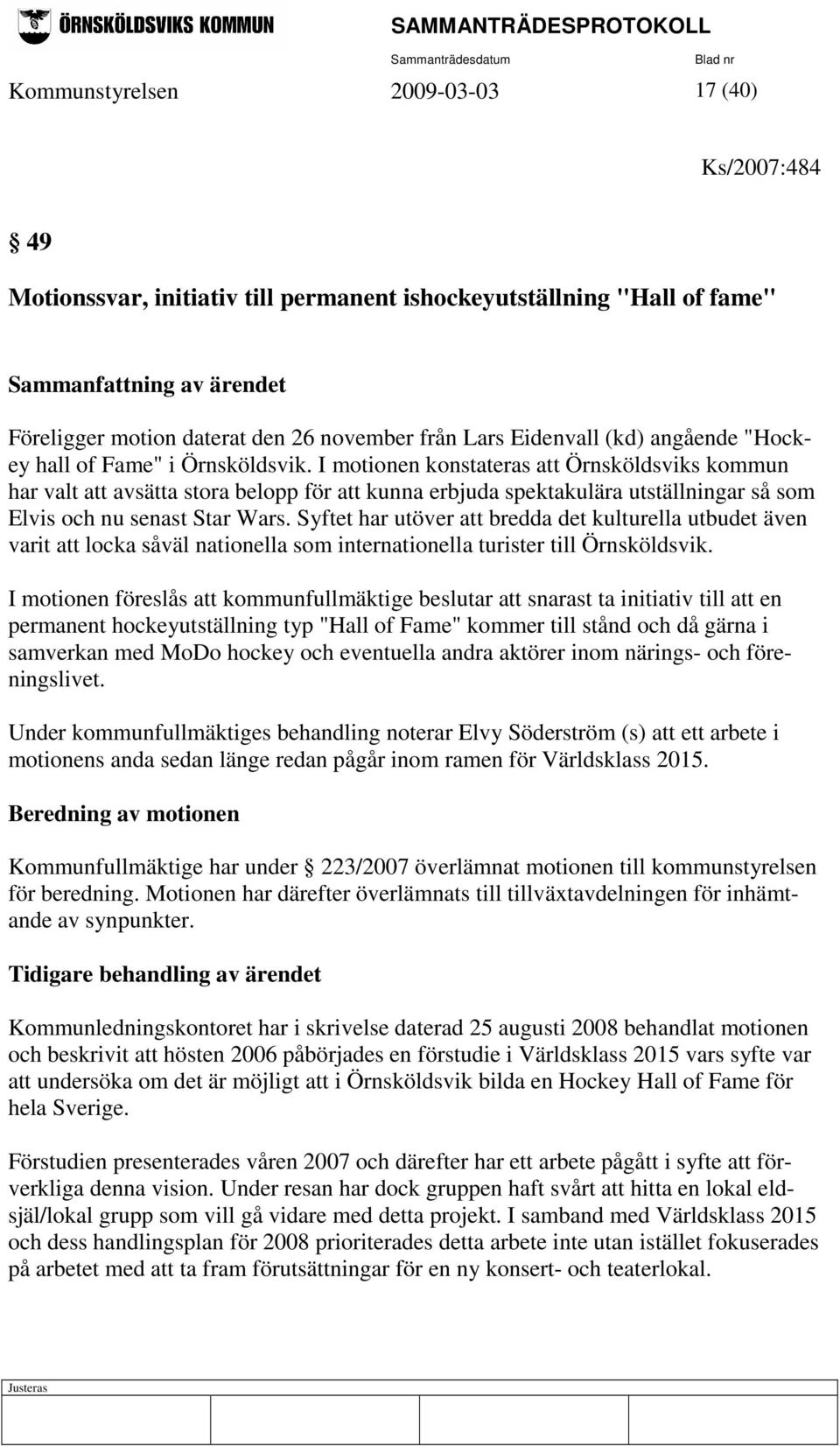 I motionen konstateras att Örnsköldsviks kommun har valt att avsätta stora belopp för att kunna erbjuda spektakulära utställningar så som Elvis och nu senast Star Wars.