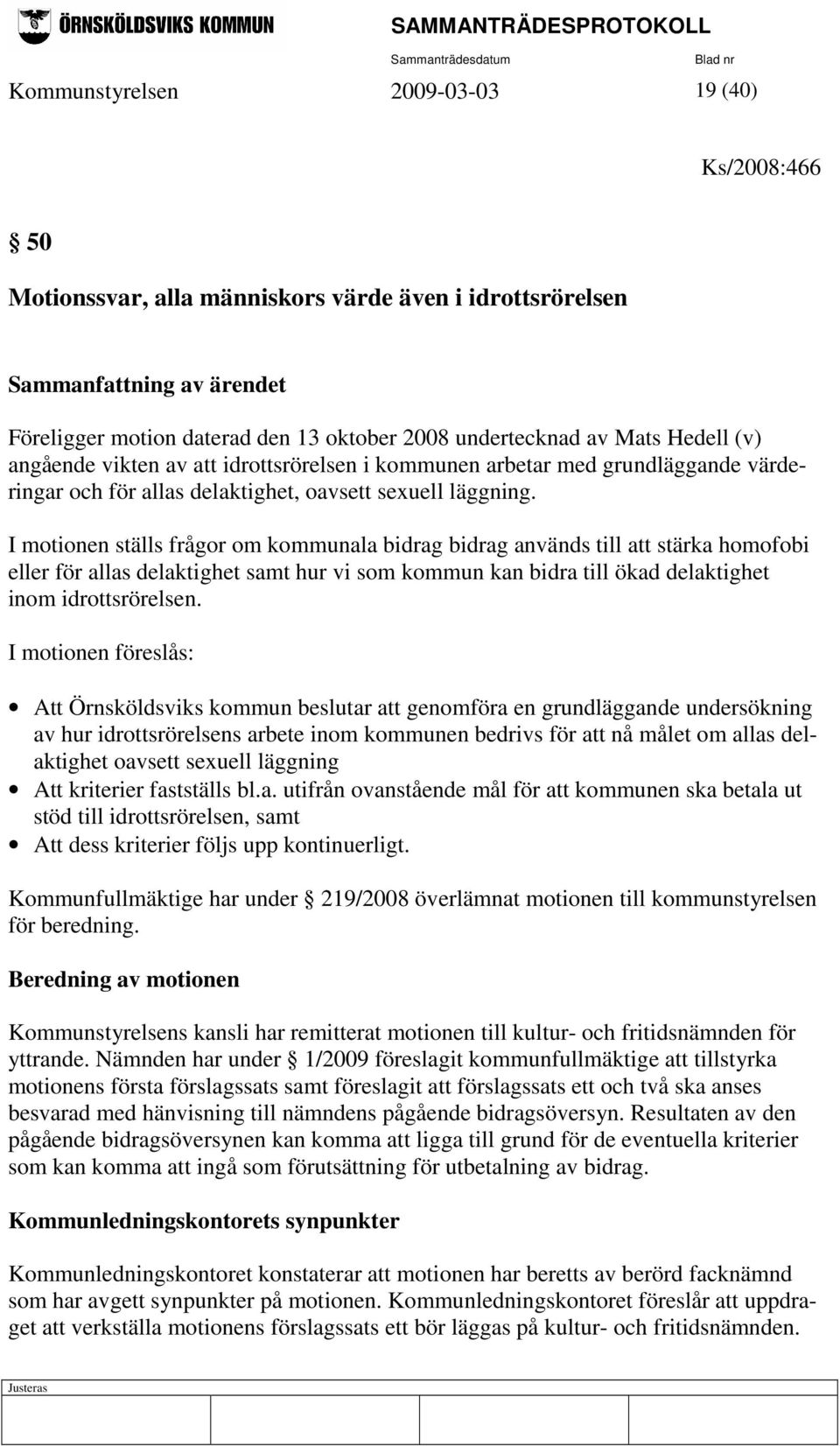 I motionen ställs frågor om kommunala bidrag bidrag används till att stärka homofobi eller för allas delaktighet samt hur vi som kommun kan bidra till ökad delaktighet inom idrottsrörelsen.