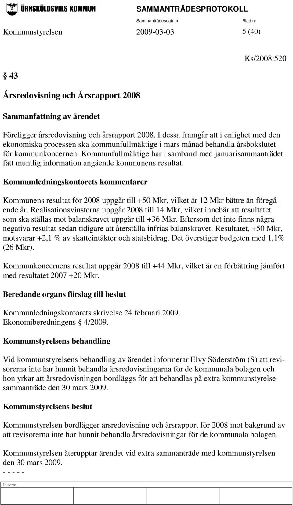 Kommunfullmäktige har i samband med januarisammanträdet fått muntlig information angående kommunens resultat.