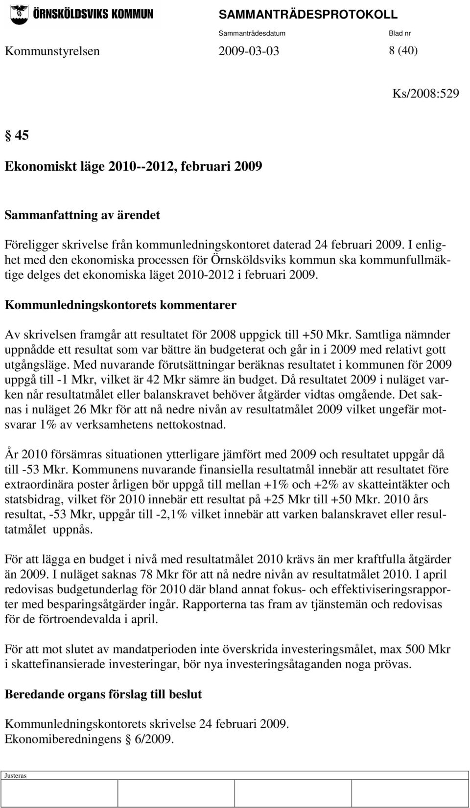 Kommunledningskontorets kommentarer Av skrivelsen framgår att resultatet för 2008 uppgick till +50 Mkr.
