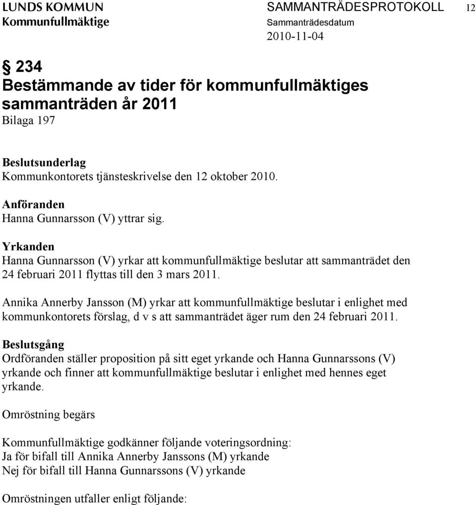 Annika Annerby Jansson (M) yrkar att kommunfullmäktige beslutar i enlighet med kommunkontorets förslag, d v s att sammanträdet äger rum den 24 februari 2011.