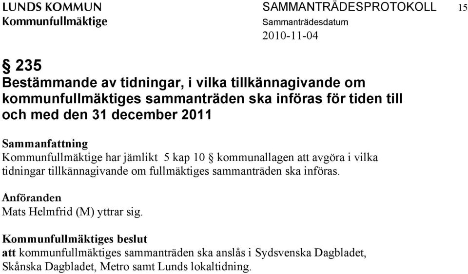 avgöra i vilka tidningar tillkännagivande om fullmäktiges sammanträden ska införas.