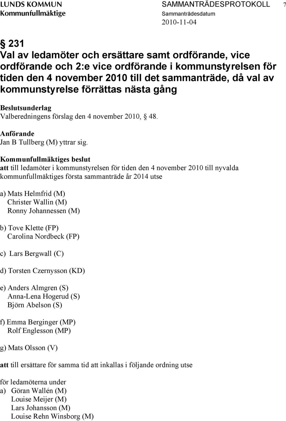 s beslut att till ledamöter i kommunstyrelsen för tiden den 4 november 2010 till nyvalda kommunfullmäktiges första sammanträde år 2014 utse a) Mats Helmfrid (M) Christer Wallin (M) Ronny Johannessen