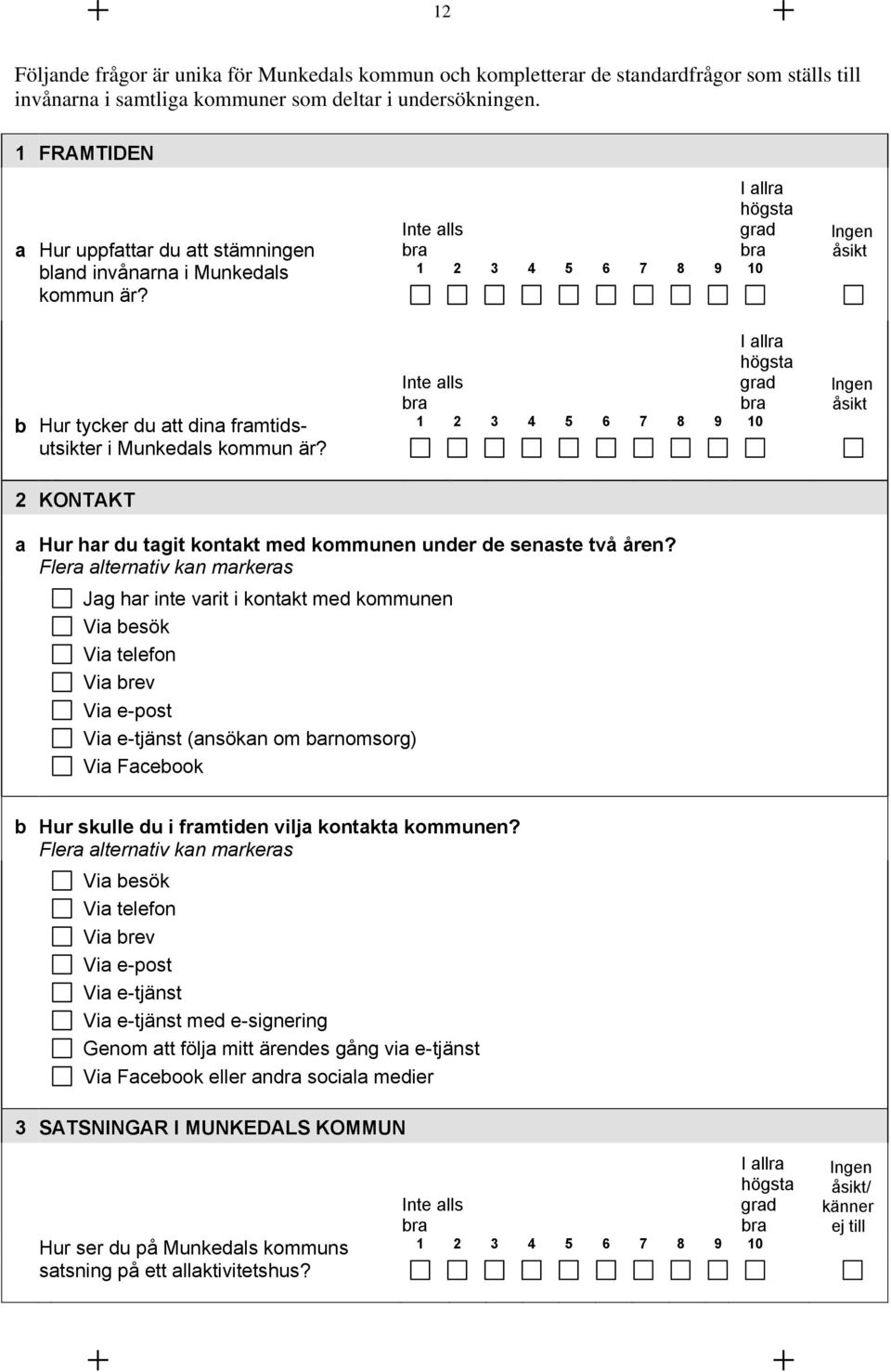 2 KONTAKT Inte alls 1 2 3 4 5 6 7 8 9 10 Inte alls 1 2 3 4 5 6 7 8 9 10 I allra högsta grad I allra högsta grad Ingen åsikt Ingen åsikt a Hur har du tagit kontakt med kommunen under de senaste två