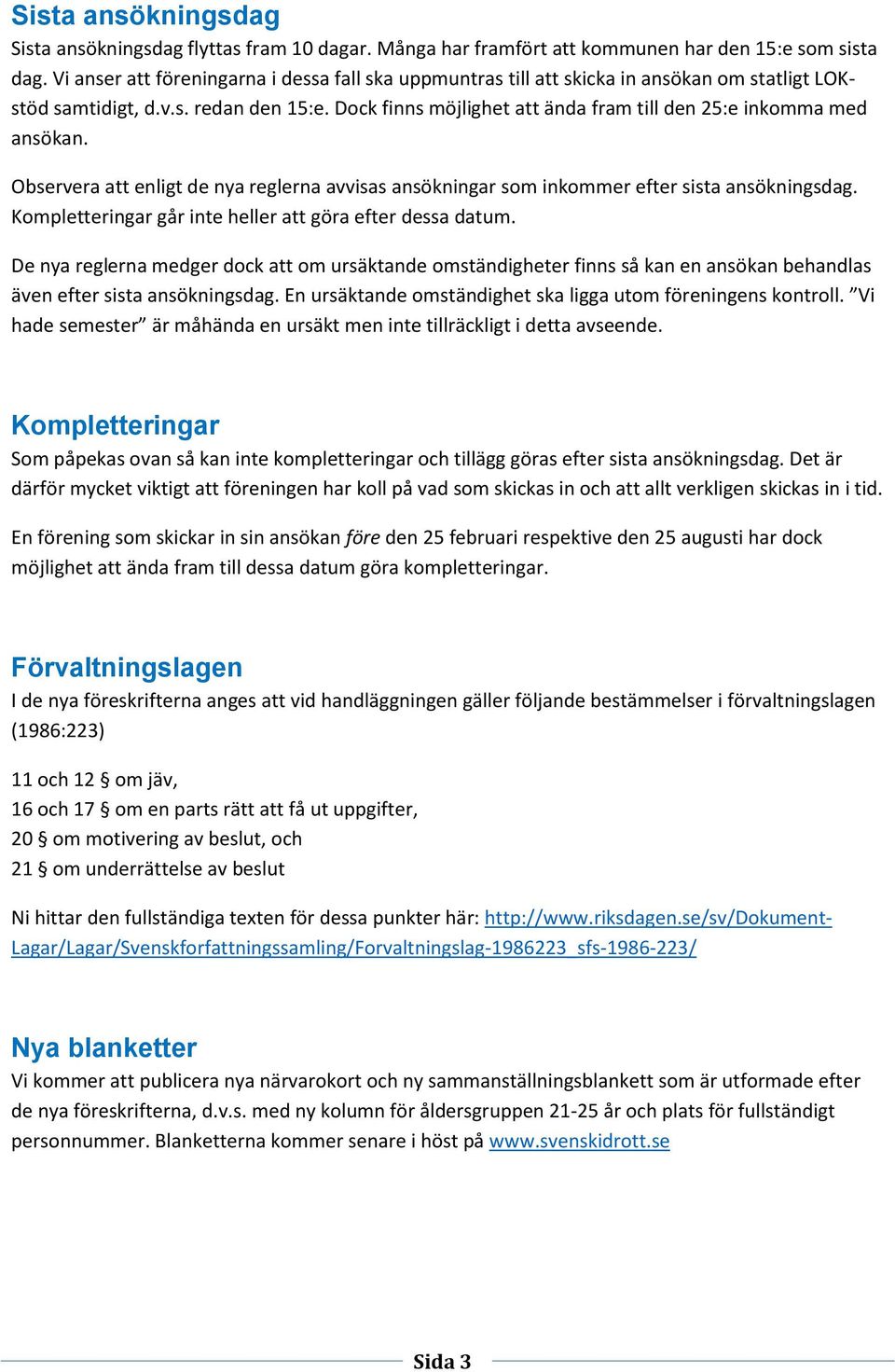 Dock finns möjlighet att ända fram till den 25:e inkomma med ansökan. Observera att enligt de nya reglerna avvisas ansökningar som inkommer efter sista ansökningsdag.