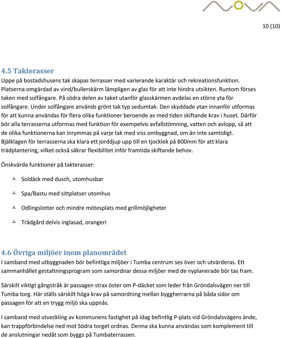 På södra delen av taket utanför glasskärmen avdelas en större yta för solfångare. Under solfångare används grönt tak typ sedumtak.