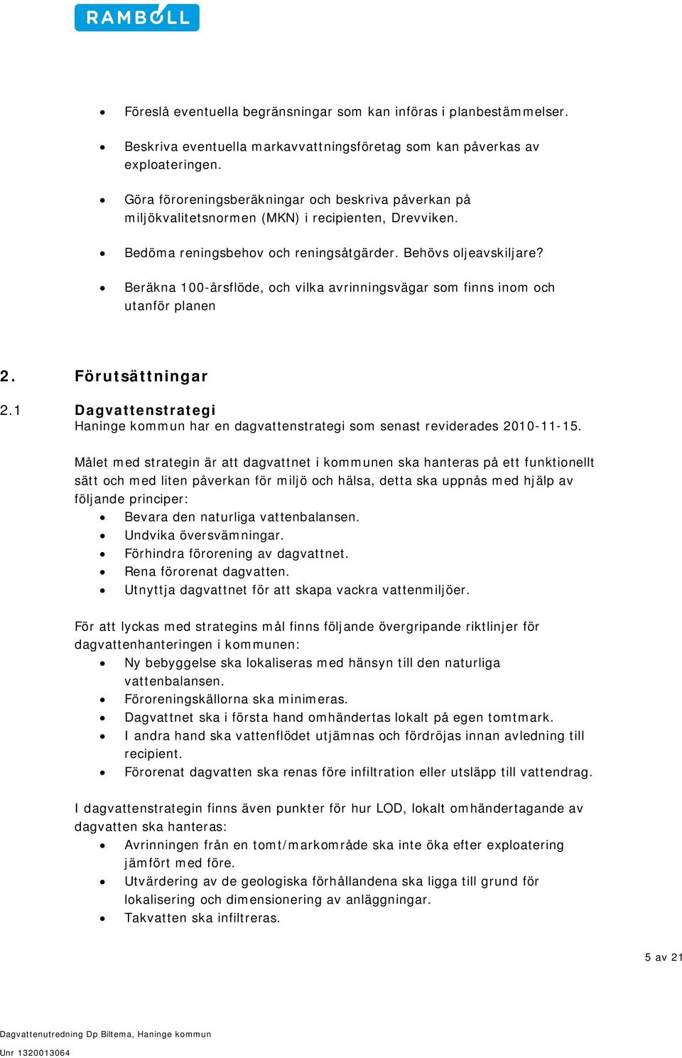 Beräkna 100-årsflöde, och vilka avrinningsvägar som finns inom och utanför planen 2. Förutsättningar 2.1 Dagvattenstrategi Haninge kommun har en dagvattenstrategi som senast reviderades 2010-11-15.