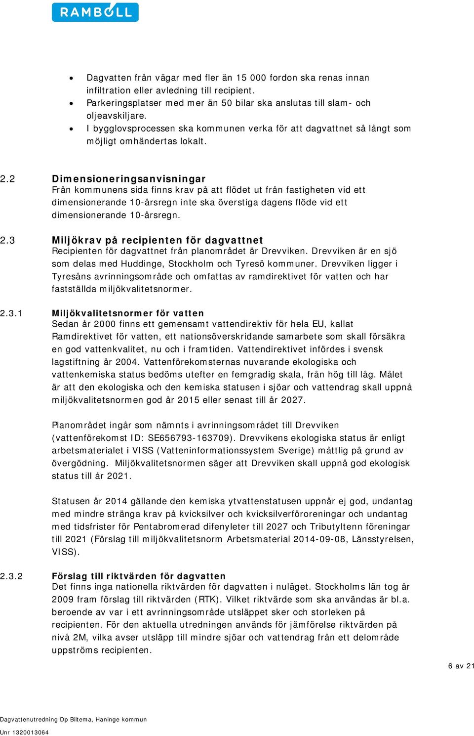 2 Dimensioneringsanvisningar Från kommunens sida finns krav på att flödet ut från fastigheten vid ett dimensionerande 10-årsregn inte ska överstiga dagens flöde vid ett dimensionerande 10-årsregn. 2.