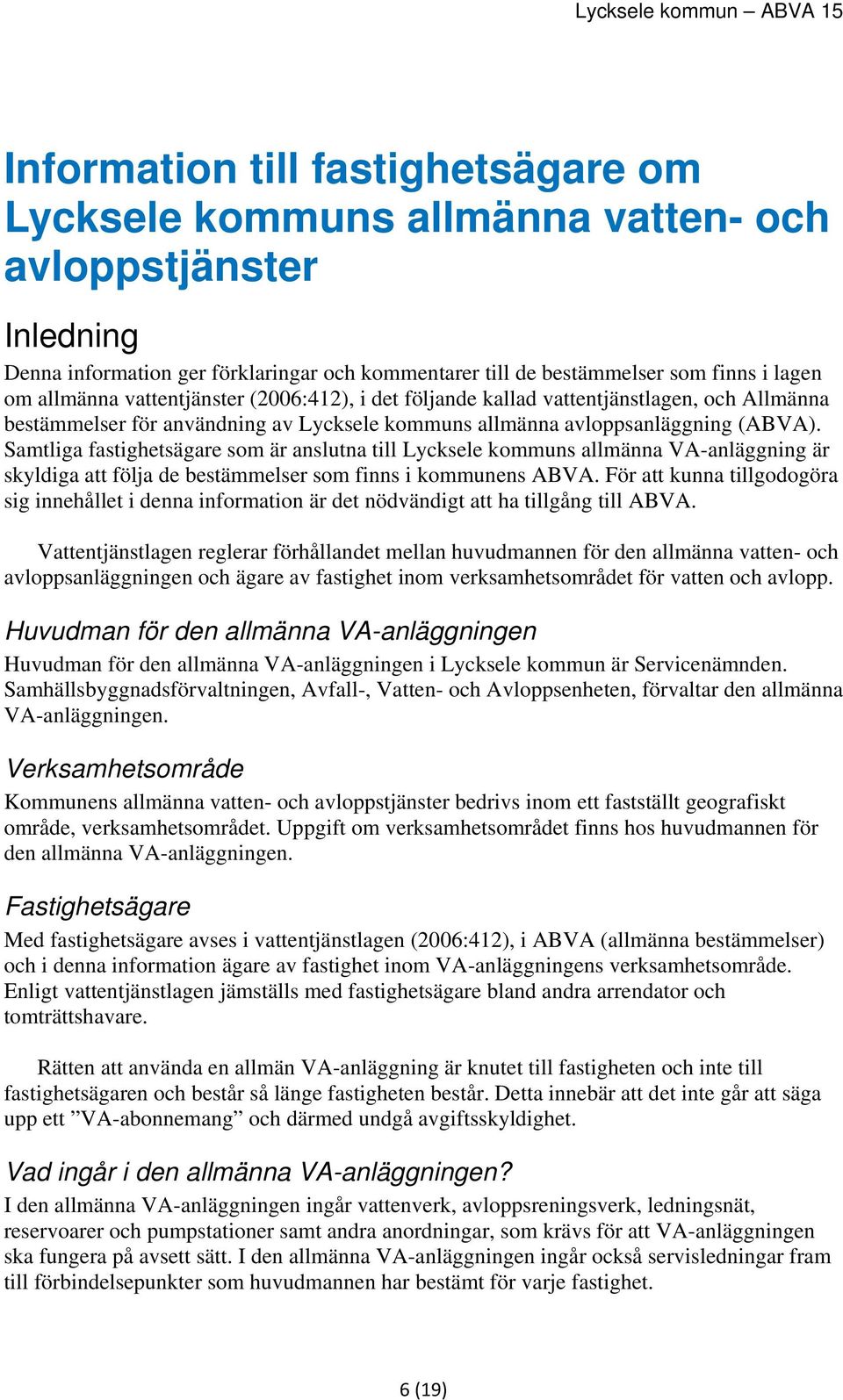 Samtliga fastighetsägare som är anslutna till Lycksele kommuns allmänna VA-anläggning är skyldiga att följa de bestämmelser som finns i kommunens ABVA.