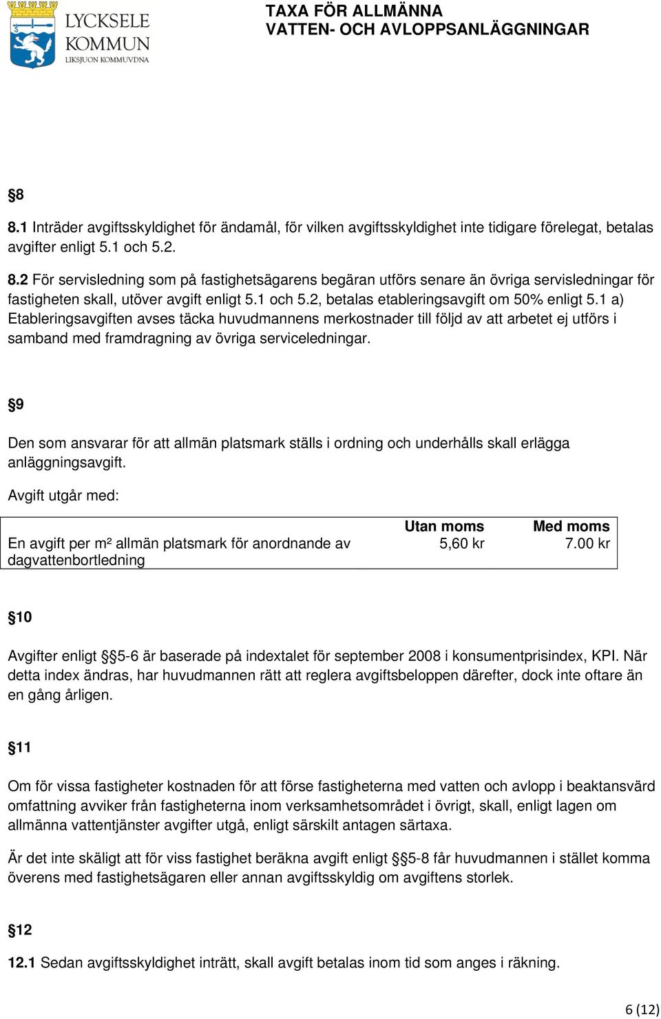 1 a) Etableringsavgiften avses täcka huvudmannens merkostnader till följd av att arbetet ej utförs i samband med framdragning av övriga serviceledningar.