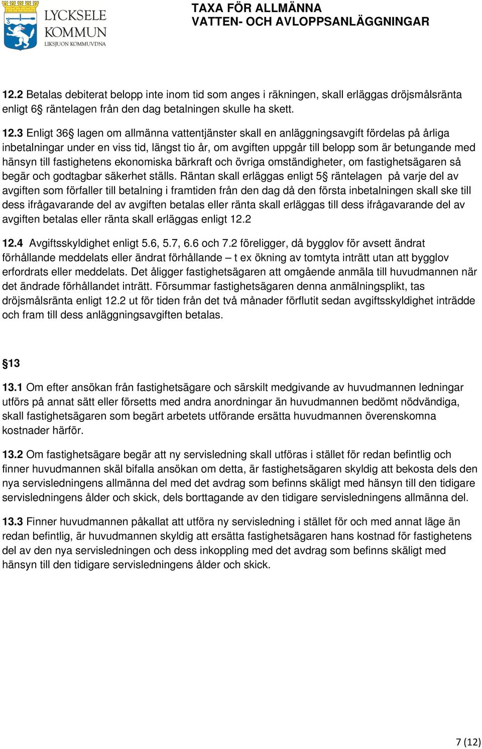 3 Enligt 36 lagen om allmänna vattentjänster skall en anläggningsavgift fördelas på årliga inbetalningar under en viss tid, längst tio år, om avgiften uppgår till belopp som är betungande med hänsyn