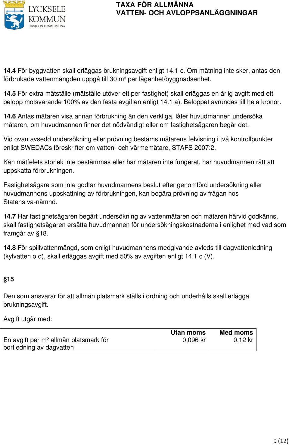 5 För extra mätställe (mätställe utöver ett per fastighet) skall erläggas en årlig avgift med ett belopp motsvarande 100% av den fasta avgiften enligt 14.