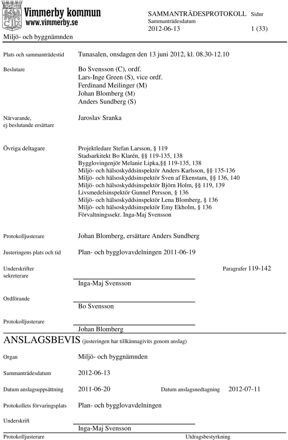 119-135, 138 Miljö- och hälsoskyddsinspektör Anders Karlsson, 135-136 Miljö- och hälsoskyddsinspektör Sven af Ekenstam, 136, 140 Miljö- och hälsoskyddsinspektör Björn Holm, 119, 139