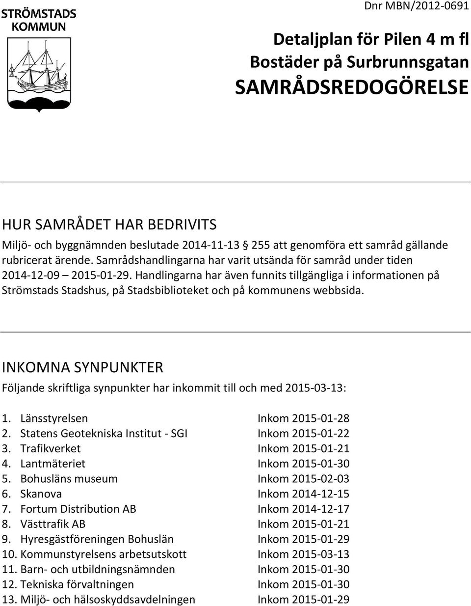 Handlingarna har även funnits tillgängliga i informationen på Strömstads Stadshus, på Stadsbiblioteket och på kommunens webbsida.