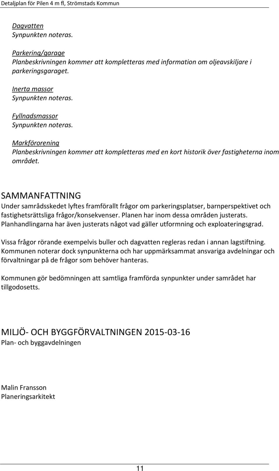 SAMMANFATTNING Under samrådsskedet lyftes framförallt frågor om parkeringsplatser, barnperspektivet och fastighetsrättsliga frågor/konsekvenser. Planen har inom dessa områden justerats.