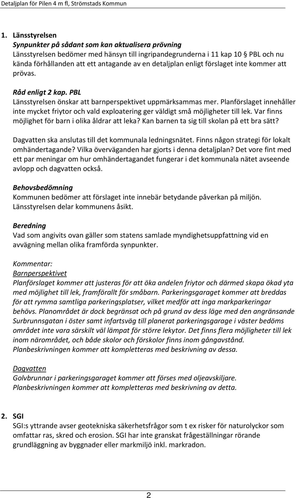 Planförslaget innehåller inte mycket friytor och vald exploatering ger väldigt små möjligheter till lek. Var finns möjlighet för barn i olika åldrar att leka?