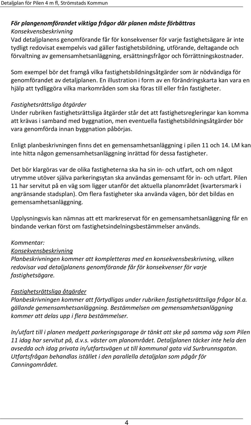 Som exempel bör det framgå vilka fastighetsbildningsåtgärder som är nödvändiga för genomförandet av detaljplanen.