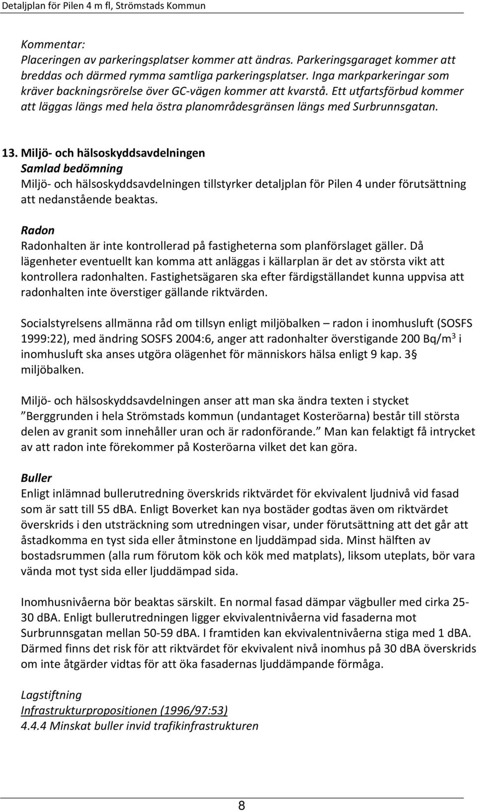 Miljö- och hälsoskyddsavdelningen Samlad bedömning Miljö- och hälsoskyddsavdelningen tillstyrker detaljplan för Pilen 4 under förutsättning att nedanstående beaktas.