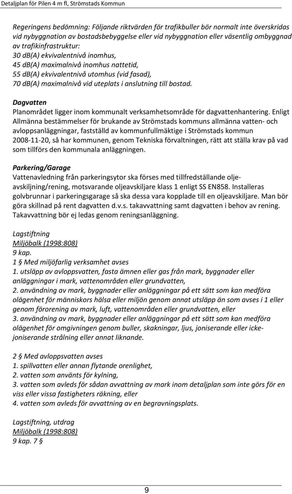 Dagvatten Planområdet ligger inom kommunalt verksamhetsområde för dagvattenhantering.