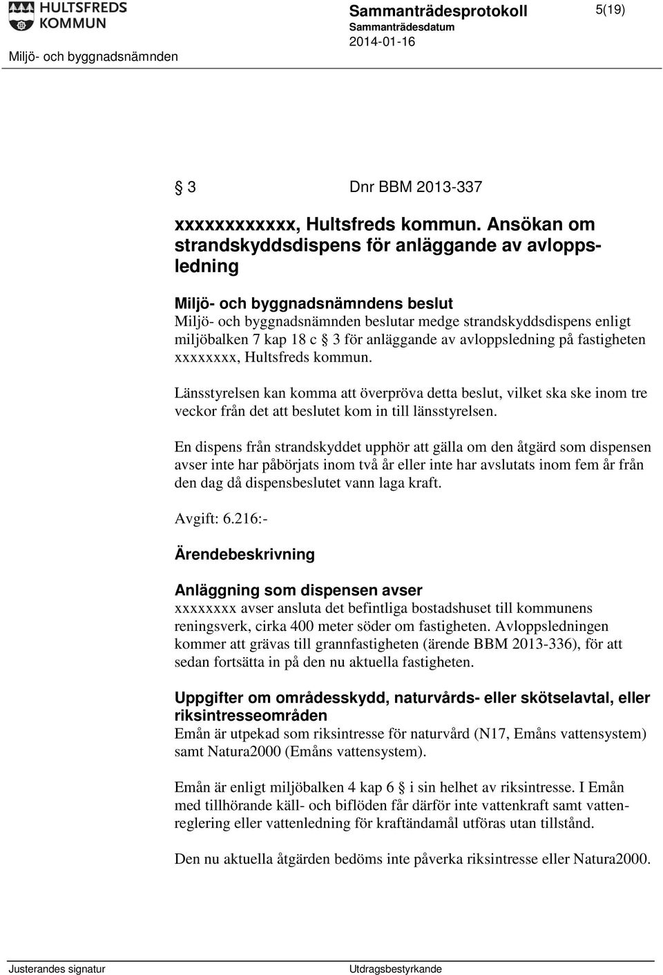 fastigheten xxxxxxxx, Hultsfreds kommun. Länsstyrelsen kan komma att överpröva detta beslut, vilket ska ske inom tre veckor från det att beslutet kom in till länsstyrelsen.