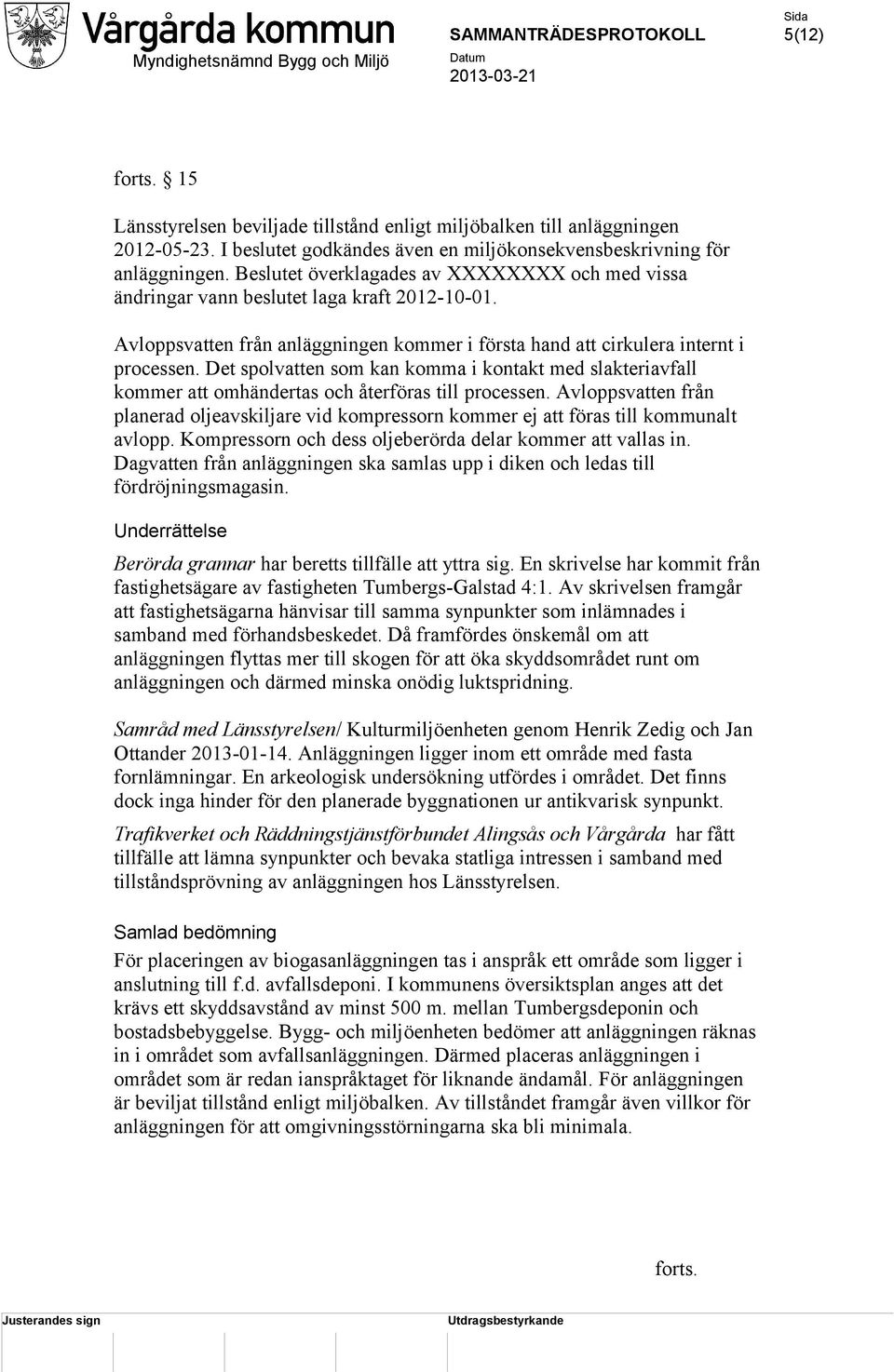 Det spolvatten som kan komma i kontakt med slakteriavfall kommer att omhändertas och återföras till processen.