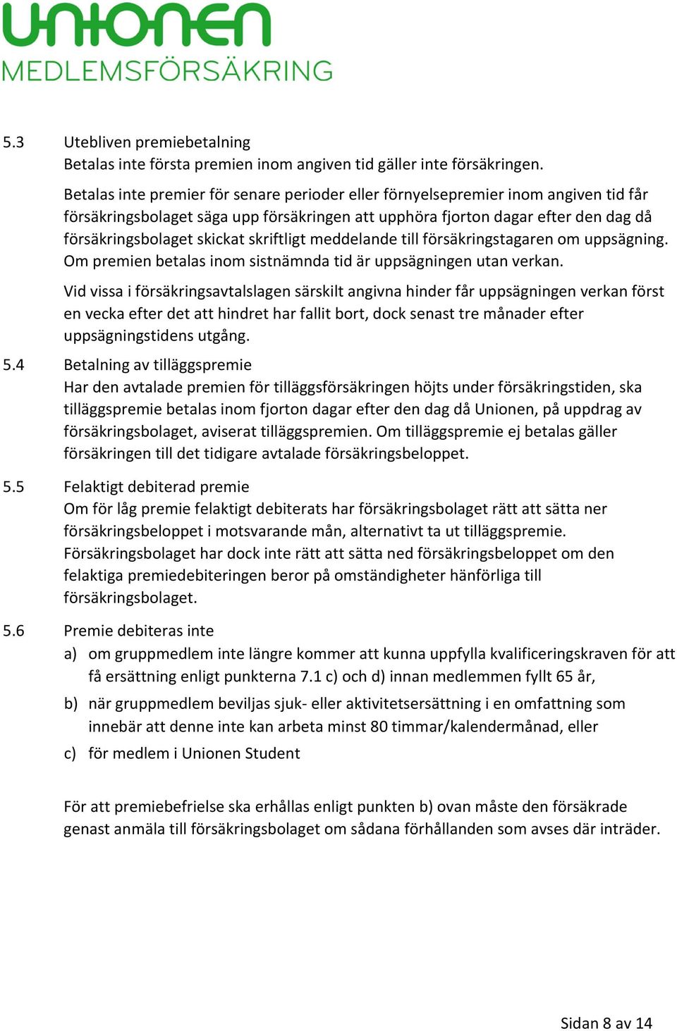 skriftligt meddelande till försäkringstagaren om uppsägning. Om premien betalas inom sistnämnda tid är uppsägningen utan verkan.