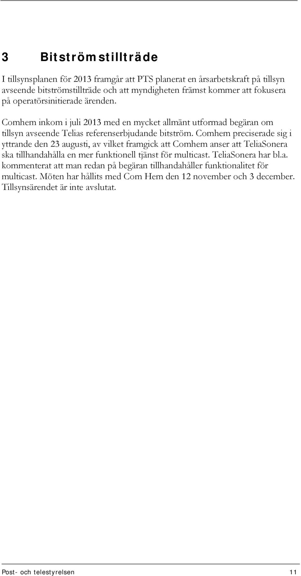 Comhem preciserade sig i yttrande den 23 augusti, av vilket framgick att Comhem anser att TeliaSonera ska tillhandahålla en mer funktionell tjänst för multicast.