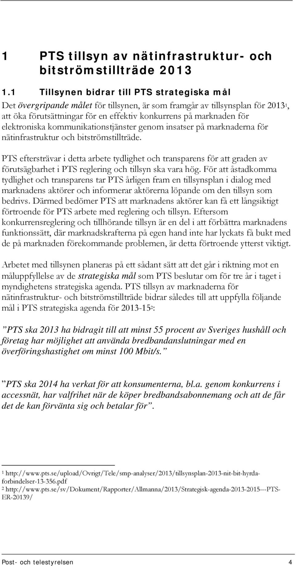 elektroniska kommunikationstjänster genom insatser på marknaderna för nätinfrastruktur och bitströmstillträde.