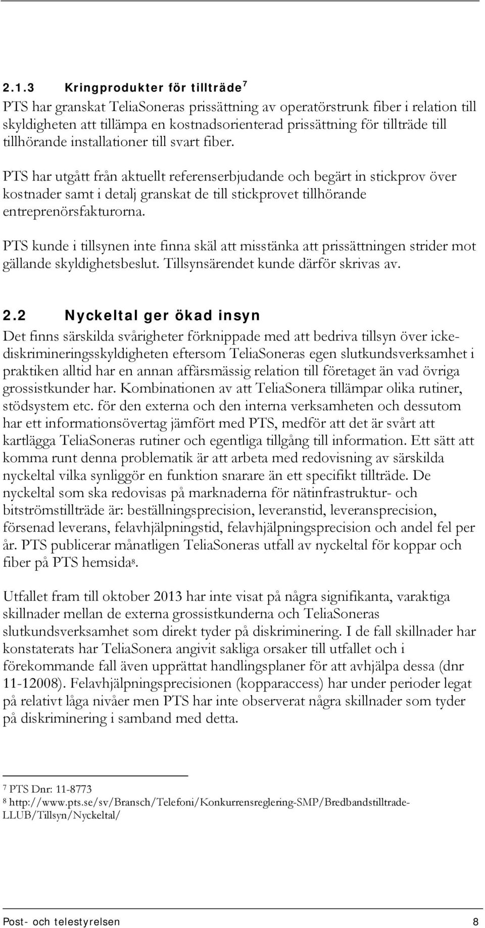 PTS har utgått från aktuellt referenserbjudande och begärt in stickprov över kostnader samt i detalj granskat de till stickprovet tillhörande entreprenörsfakturorna.