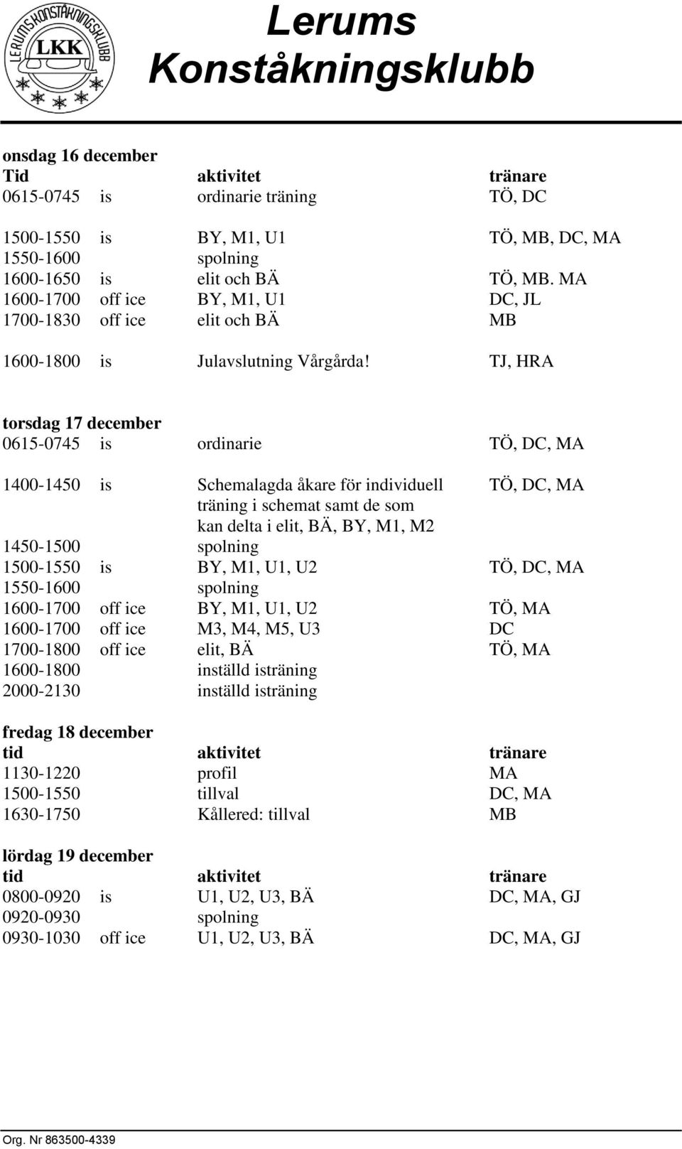 TJ, HRA torsdag 17 december 0615-0745 is ordinarie TÖ, DC, MA 1400-1450 is Schemalagda åkare för individuell TÖ, DC, MA träning i schemat samt de som kan delta i elit, BÄ, BY, M1, M2 1500-1550 is BY,